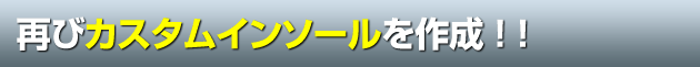 再びカスタムインソールを作成 ! !