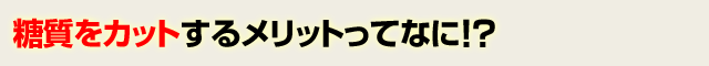 糖質をカットするメリットってなに ! ?