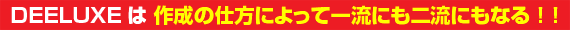 DEELUXEは 作成の仕方によって一流にも二流にもなる ! !